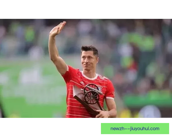 莱万多夫斯基世界杯预选赛关键战役统治级表现全景回顾与领袖价值